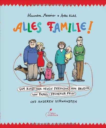 Alles Familie!: Vom Kind der neuen Freundin vom Bruder von Papas früherer Frau und anderen Verwandten