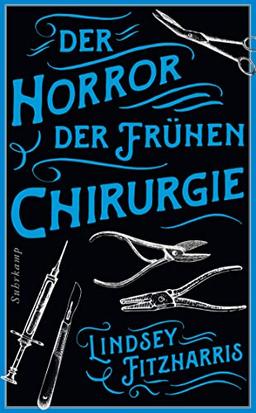 Der Horror der frühen Chirurgie: Von der Autorin des Bestsellers »Der Horror der frühen Medizin«