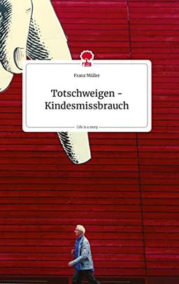 Totschweigen - Kindesmissbrauch. Life is a Story - story.one