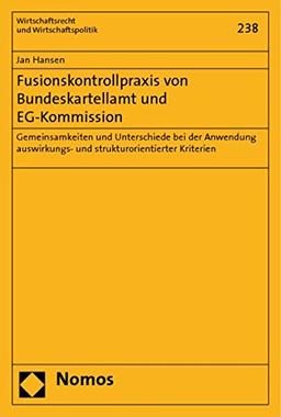 Fusionskontrollpraxis von Bundeskartellamt und EG-Kommission: Gemeinsamkeiten und Unterschiede bei der Anwendung auswirkungs- und strukturorientierter ... (Wirtschaftsrecht und Wirtschaftspolitik)