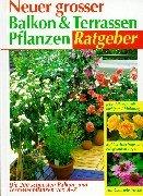 Neuer grosser Balkon- und Terrassenpflanzen-Ratgeber: Die 200 schönsten Balkon- und Terrassenpflanzen von A-Z. Mit Gärtnertipps und Pflegeanleitungen
