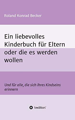 Ein liebevolles Kinderbuch für Eltern oder die es werden wollen: Und für alle, die sich ihres Kindseins erinnern