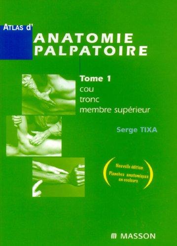 Atlas d'anatomie palpatoire. Vol. 1. Cou, tronc, membre supérieur : investigation manuelle de surface