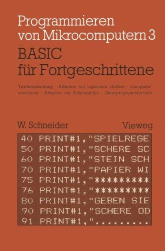 BASIC für Fortgeschrittene: Textverarbeitung, Arbeiten mit logischen Größen, Computersimulation Arbeiten mit Zufallszahlen Unterprogrammtechnik (Programmieren von Mikrocomputern)