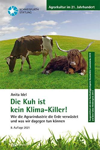 Die Kuh ist kein Klimakiller!: Wie die Agrarindustrie die Erde verwüstet und was wir dagegen tun können (Agrarkultur im 21. Jahrhundert)