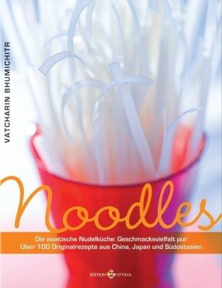 Noodles: Die asiatische Nudelküche: Geschmacksvielfalt pur - Über 100 Originalrezepte aus China, Japan und Südostasien