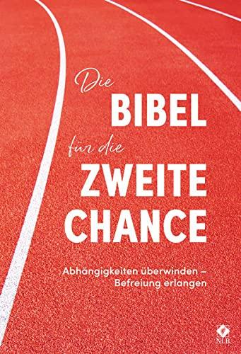 Die Bibel für die zweite Chance: Abhängigkeiten überwinden - Befreiung erleben