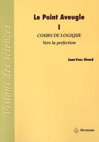 Le point aveugle : cours de logique. Vol. 1. Vers la perfection