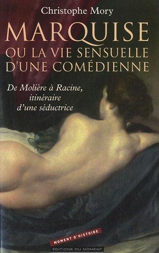 Marquise ou La vie sensuelle d'une comédienne : de Molière à Racine, itinéraire d'une séductrice