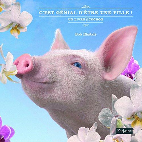 C'est génial d'être une fille ! : un livre pas cochon