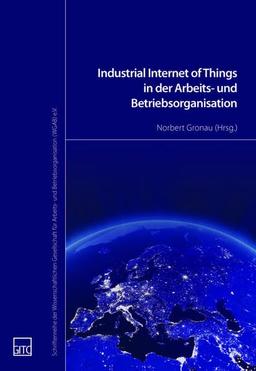 Industrial Internet of Things in der Arbeits- und Betriebsorganisation (Schriftenreihe der Wissenschaftlichen Gesellschaft für Arbeits- und Betriebsorganisation (WGAB) e.V.)