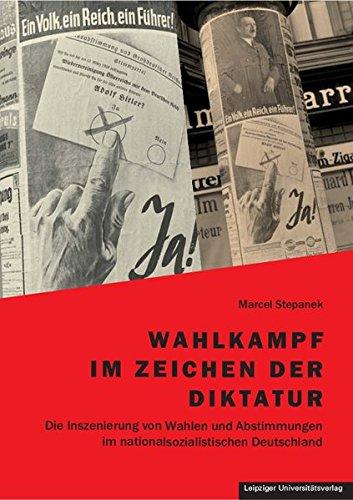 Wahlkampf im Zeichen der Diktatur: Die Inszenierung von Wahlen und Abstimmungen im nationalsozialistischen Deutschland