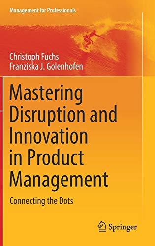 Mastering Disruption and Innovation in Product Management: Connecting the Dots (Management for Professionals)