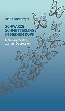 Schwarze Schmetterlinge in meinem Kopf: Mein langer Weg aus der Depression