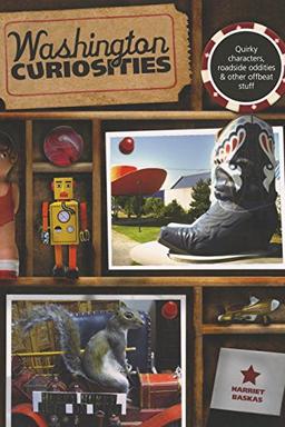 Washington Curiosities: Quirky Characters, Roadside Oddities & Other Offbeat Stuff, Third Edition