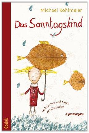 Das Sonntagskind: Märchen und Sagen aus Österreich für Kinder