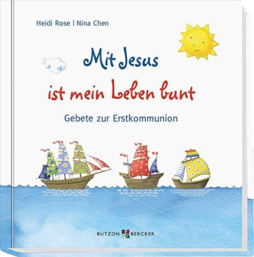 Mit Jesus ist mein Leben bunt: Gebete zur Erstkommunion