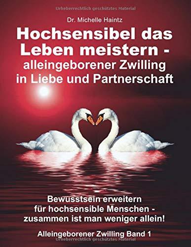 Hochsensibel das Leben meistern - alleingeborener Zwilling in Liebe und Partnerschaft: Bewusstsein erweitern für hochsensible Menschen: zusammen ist ... (Alleingeborener Zwilling Band, Band 1)