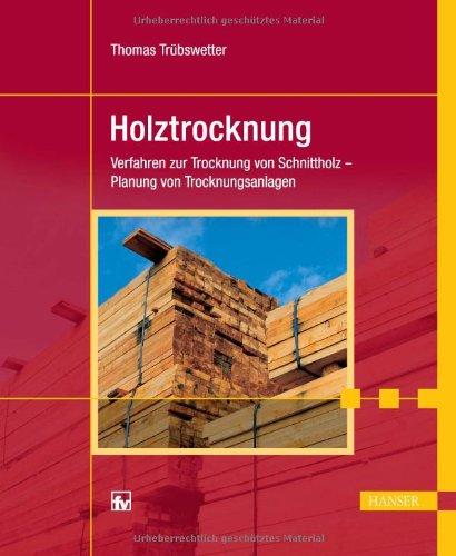 Holztrocknung: Verfahren zur Trocknung von Schnittholz - Planung von Trocknungsanlagen