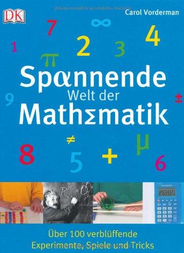 Spannende Welt der Mathematik. Über 100 verblüffende Experimente, Spiele und Tricks