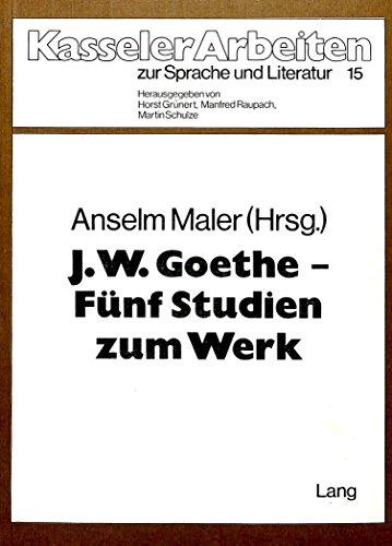 J.W. Goethe - fünf Studien zum Werk: Herausgegeben von Anselm Maler (Kasseler Arbeiten zur Sprache und Literatur)