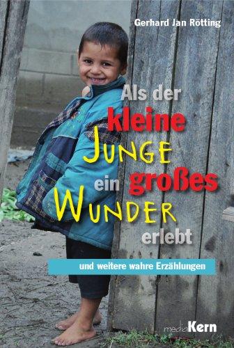 Als der kleine Junge ein großes Wunder erlebt: und weitere wahre Erzählungen