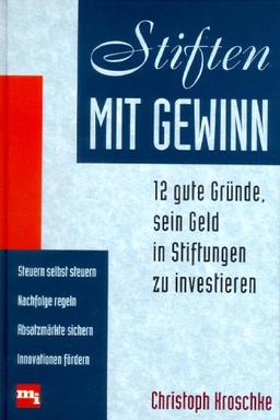 Stiften mit Gewinn. 12 gute Gründe, sein Geld in Stiftungen zu investieren