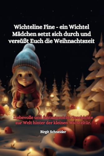 Wichteline Fine - ein Wichtel Mädchen setzt sich durch und versüßt Euch die Weihnachtszeit: Liebevolle und phantasiereiche Geschichte zur Welt hinter ... (Wichtel Smöre und Wichteline Fine)