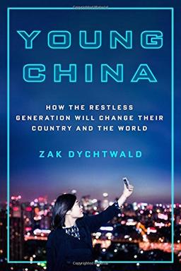 YOUNG CHINA: How the Restless Generation Will Change Their Country and the World