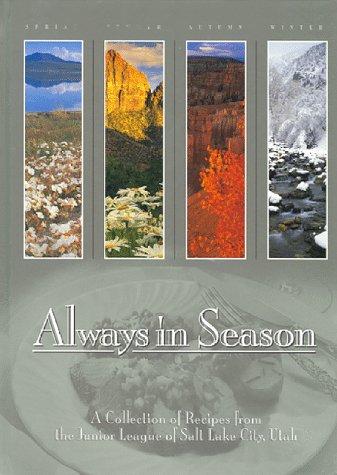 Always in Season: A Collection of Recipes from the Junior League of Salt Lake City Utah