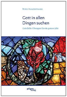 Gott in allen Dingen suchen: Geistliche Übungen für ein ganzes Jahr