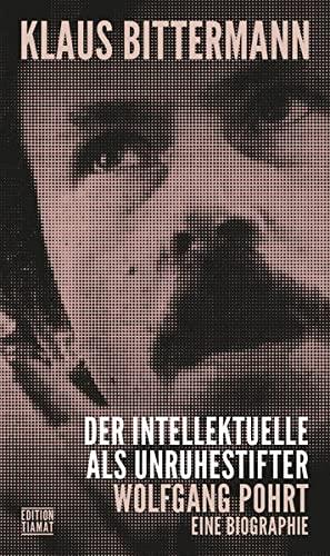 Der Intellektuelle als Unruhestifter: Wolfgang Pohrt. Eine Biographie (Critica Diabolis)