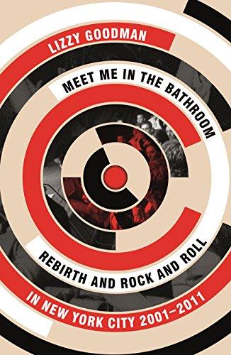 Meet Me in the Bathroom: Rebirth and Rock and Roll in New York City 2001-2011