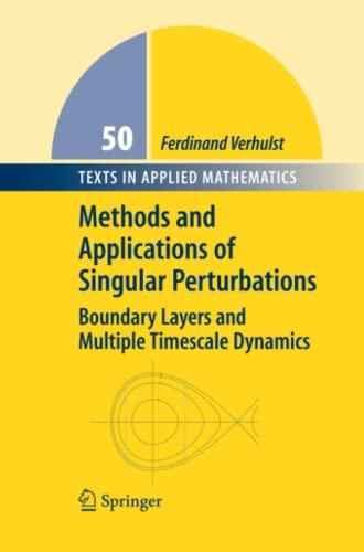 Methods and Applications of Singular Perturbations: Boundary Layers and Multiple Timescale Dynamics (Texts in Applied Mathematics, Band 50)