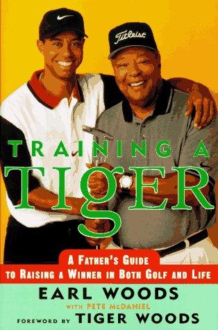 Training a Tiger: A Father's Guide to Raising a Winner in Both Golf and Life