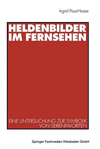 Heldenbilder im Fernsehen: Eine Untersuchung zur Symbolik von Serienfavoriten in Kindergarten, Peer-Group und Kinderfreundschaften (German Edition)