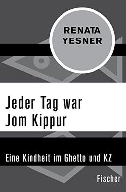 Jeder Tag war Jom Kippur: Eine Kindheit im Ghetto und KZ