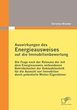 Auswirkungen des Energieausweises auf die Immobilienbewertung: Die Frage nach der Relevanz der mit dem Energieausweis verbundenen Betriebskosten der ... durch potentielle Mieter/Eigentümer