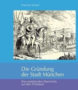 Die Gründung der Stadt München: Eine spektakuläre Geschichte auf dem Prüfstand