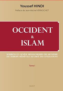 Occident & islam. Vol. 1. Sources et genèse messianiques du sionisme, de l'Europe médiévale au choc des civilisations