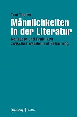 Männlichkeiten in der Literatur: Konzepte und Praktiken zwischen Wandel und Beharrung (Lettre)