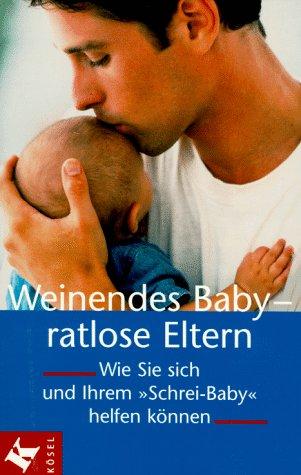 Weinendes Baby. Ratlose Eltern. Wie Sie sich und Ihrem 'Schrei- Baby' helfen können