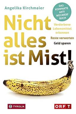 Nicht alles ist Mist!: Verdorbene Lebensmittel erkennen – Reste verwerten – Geld sparen. Das kompakte Anti-Wegwerf-Buch.