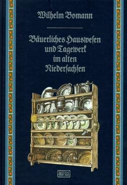 Bäuerliches Hauswesen und Tagewerk im alten Niedersachsen. 5., Reprograph. Nachdr. d. 4. A. Weimar 1941