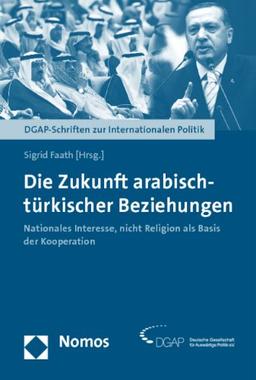 Die Zukunft arabisch-türkischer Beziehungen: Nationales Interesse, nicht Religion als Basis der Kooperation