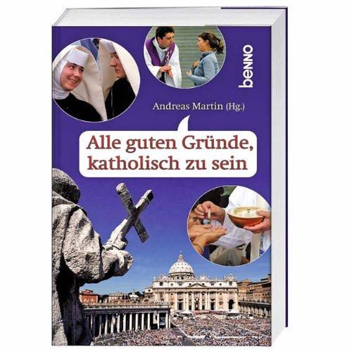 Alle guten Gründe, katholisch zu sein