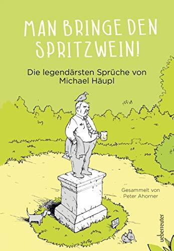 Man bringe den Spritzwein! - Die legendärsten Sprüche von Michael Häupl