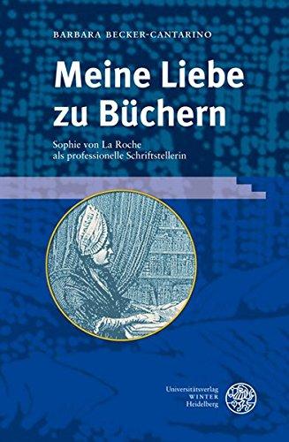 Meine Liebe zu Büchern: Sophie von La Roche als professionelle Schriftstellerin (Ereignis Weimar-Jena. Kultur um 1800)