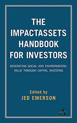 The ImpactAssets Handbook for Investors: Generating Social and Environmental Value through Capital Investing