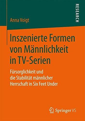 Inszenierte Formen von Männlichkeit in TV-Serien: Fürsorglichkeit und die Stabilität männlicher Herrschaft in Six Feet Under